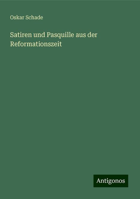 Oskar Schade: Satiren und Pasquille aus der Reformationszeit, Buch