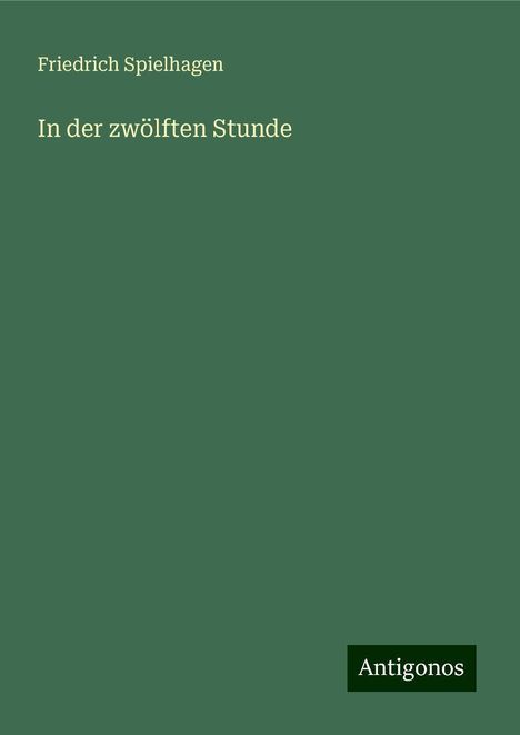 Friedrich Spielhagen: Spielhagen, F: In der zwölften Stunde, Buch