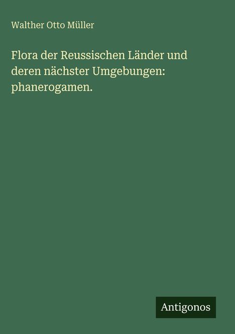 Walther Otto Müller: Flora der Reussischen Länder und deren nächster Umgebungen: phanerogamen., Buch