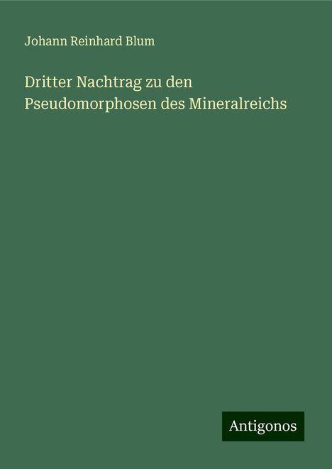 Johann Reinhard Blum: Dritter Nachtrag zu den Pseudomorphosen des Mineralreichs, Buch