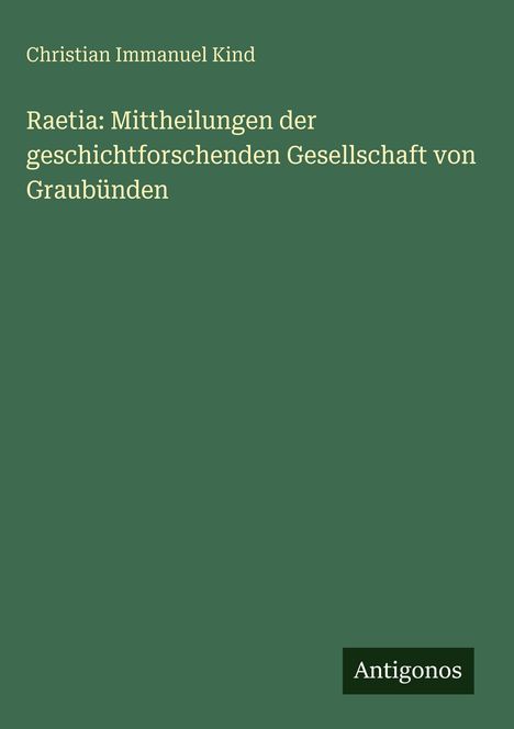 Christian Immanuel Kind: Raetia: Mittheilungen der geschichtforschenden Gesellschaft von Graubünden, Buch