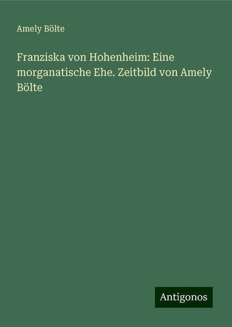 Amely Bölte: Franziska von Hohenheim: Eine morganatische Ehe. Zeitbild von Amely Bölte, Buch