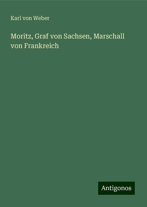 Karl Von Weber: Moritz, Graf von Sachsen, Marschall von Frankreich, Buch