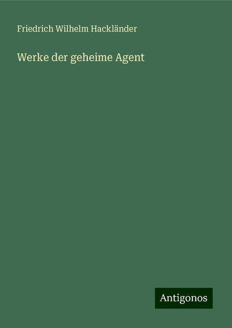 Friedrich Wilhelm Hackländer: Werke der geheime Agent, Buch