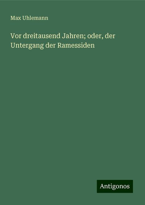 Max Uhlemann: Vor dreitausend Jahren; oder, der Untergang der Ramessiden, Buch