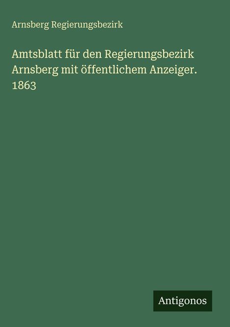 Arnsberg Regierungsbezirk: Amtsblatt für den Regierungsbezirk Arnsberg mit öffentlichem Anzeiger. 1863, Buch