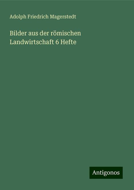 Adolph Friedrich Magerstedt: Magerstedt, A: Bilder aus der römischen Landwirtschaft 6 Hef, Buch