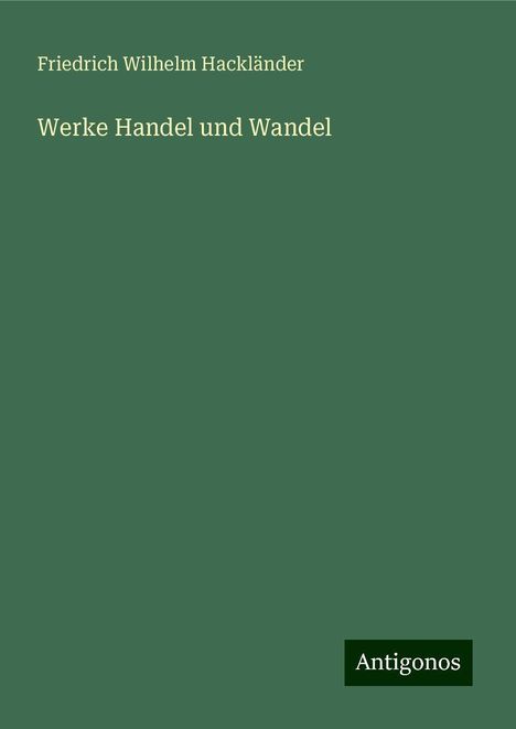 Friedrich Wilhelm Hackländer: Werke Handel und Wandel, Buch