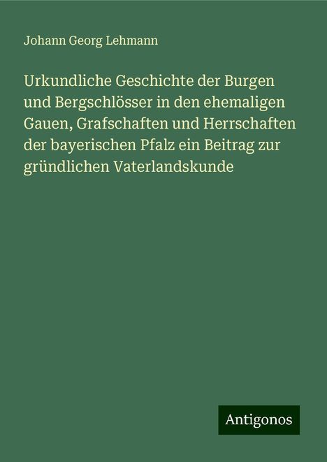 Johann Georg Lehmann: Lehmann, J: Urkundliche Geschichte der Burgen und Bergschlös, Buch