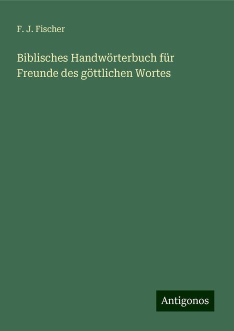 F. J. Fischer: Biblisches Handwörterbuch für Freunde des göttlichen Wortes, Buch