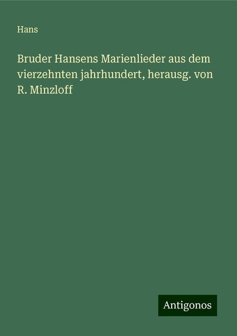 Hans: Bruder Hansens Marienlieder aus dem vierzehnten jahrhundert, herausg. von R. Minzloff, Buch