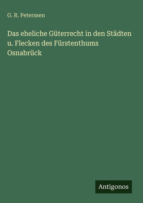 G. R. Peterssen: Das eheliche Güterrecht in den Städten u. Flecken des Fürstenthums Osnabrück, Buch