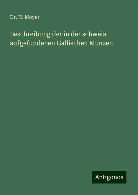 H. Meyer: Beschreibung der in der schweia aufgefundenen Gallischen Munzen, Buch