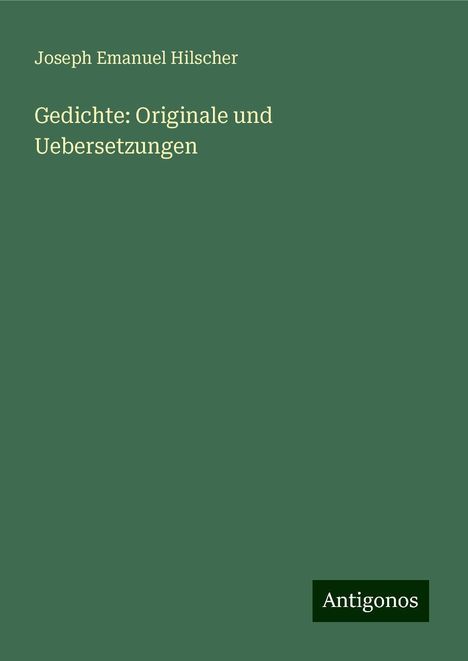 Joseph Emanuel Hilscher: Gedichte: Originale und Uebersetzungen, Buch