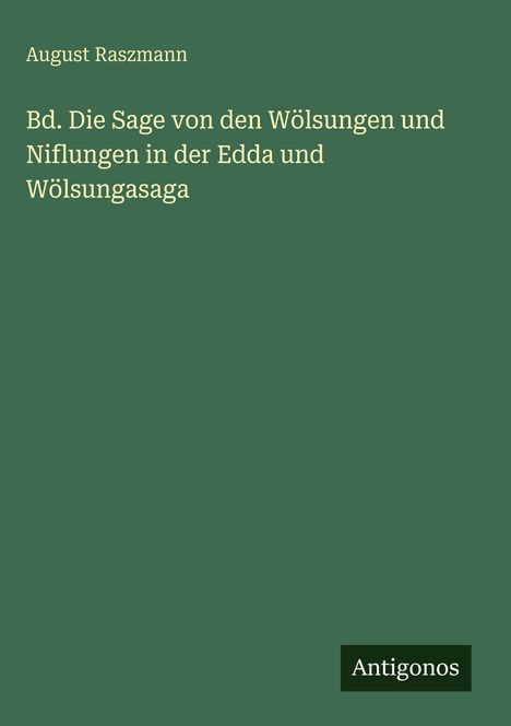August Raszmann: Bd. Die Sage von den Wölsungen und Niflungen in der Edda und Wölsungasaga, Buch