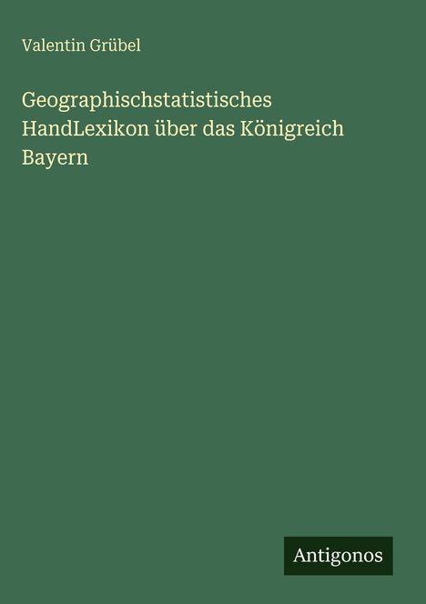 Valentin Grübel: Geographischstatistisches HandLexikon über das Königreich Bayern, Buch
