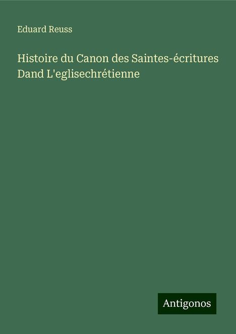 Eduard Reuss: Histoire du Canon des Saintes-écritures Dand L'eglisechrétienne, Buch