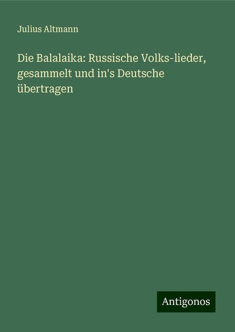 Julius Altmann: Die Balalaika: Russische Volks-lieder, gesammelt und in's Deutsche übertragen, Buch
