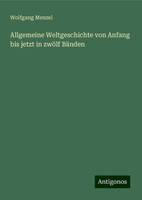 Wolfgang Menzel: Allgemeine Weltgeschichte von Anfang bis jetzt in zwölf Bänden, Buch