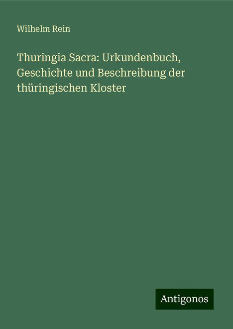 Wilhelm Rein: Thuringia Sacra: Urkundenbuch, Geschichte und Beschreibung der thüringischen Kloster, Buch