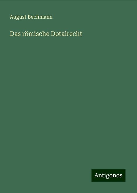 August Bechmann: Das römische Dotalrecht, Buch