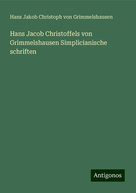 Hans Jakob Christoph Von Grimmelshausen: Hans Jacob Christoffels von Grimmelshausen Simplicianische schriften, Buch