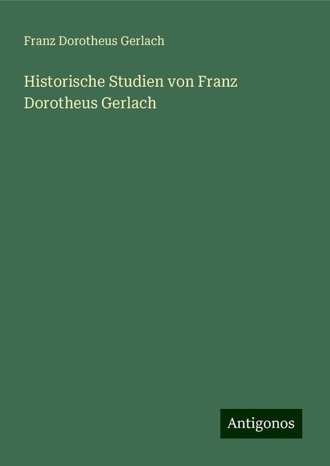 Franz Dorotheus Gerlach: Historische Studien von Franz Dorotheus Gerlach, Buch