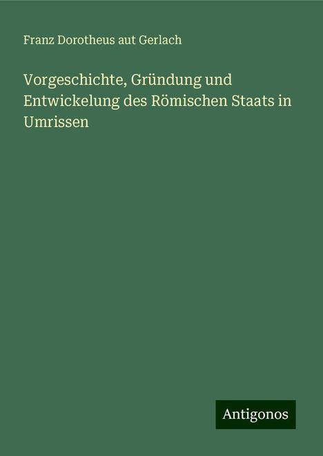 Franz Dorotheus aut Gerlach: Vorgeschichte, Gründung und Entwickelung des Römischen Staats in Umrissen, Buch