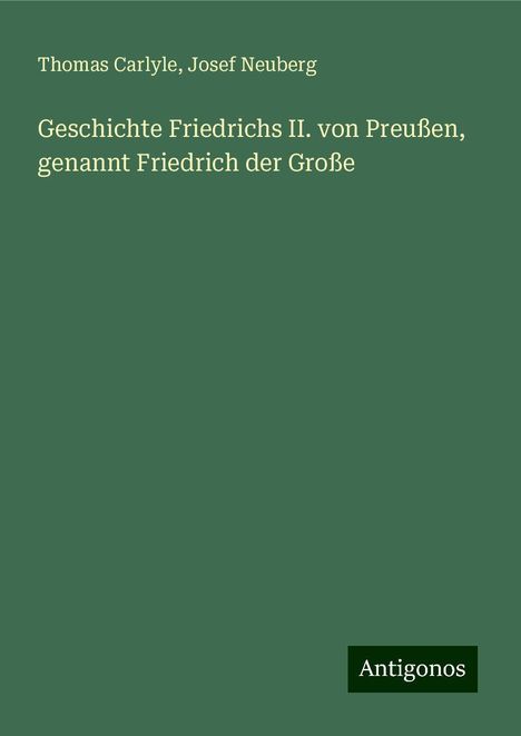 Thomas Carlyle: Geschichte Friedrichs II. von Preußen, genannt Friedrich der Große, Buch
