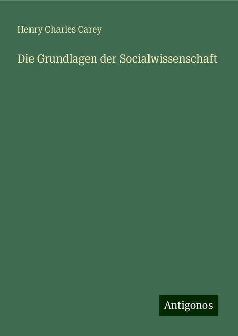 Henry Charles Carey: Die Grundlagen der Socialwissenschaft, Buch