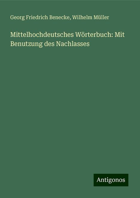 Georg Friedrich Benecke: Mittelhochdeutsches Wörterbuch: Mit Benutzung des Nachlasses, Buch