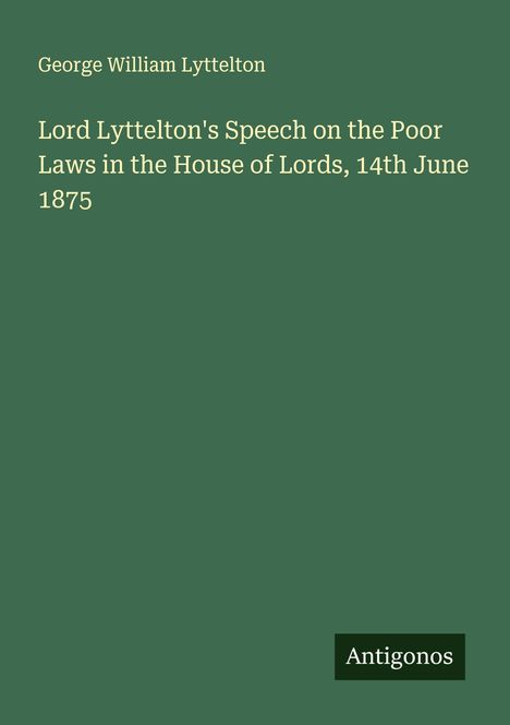 George William Lyttelton: Lord Lyttelton's Speech on the Poor Laws in the House of Lords, 14th June 1875, Buch