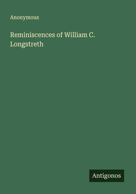 Anonymous: Reminiscences of William C. Longstreth, Buch