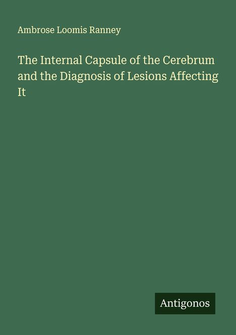 Ambrose Loomis Ranney: The Internal Capsule of the Cerebrum and the Diagnosis of Lesions Affecting It, Buch