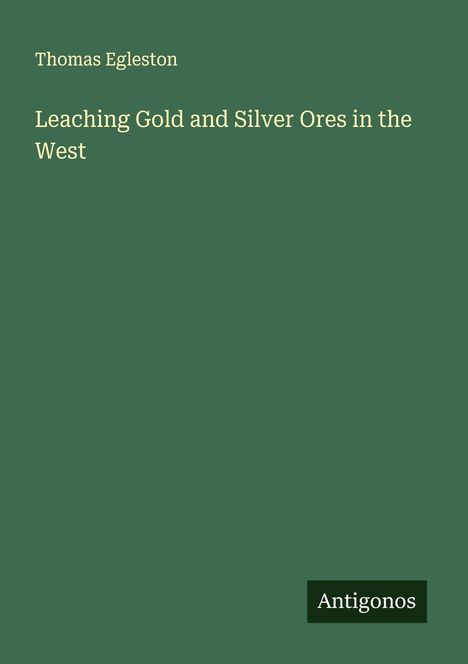 Thomas Egleston: Leaching Gold and Silver Ores in the West, Buch