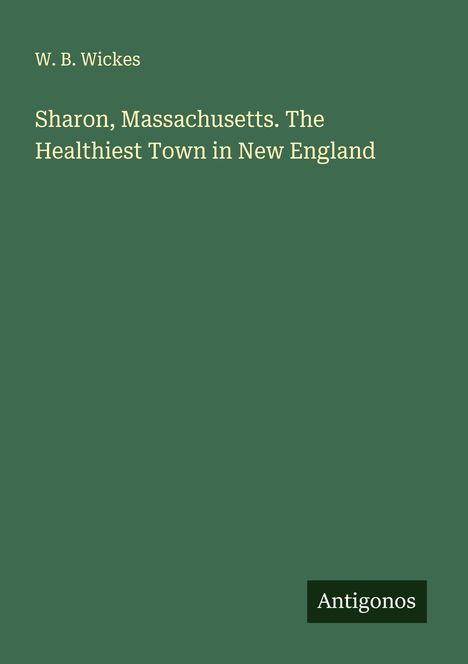 W. B. Wickes: Sharon, Massachusetts. The Healthiest Town in New England, Buch