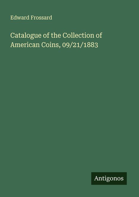 Edward Frossard: Catalogue of the Collection of American Coins, 09/21/1883, Buch