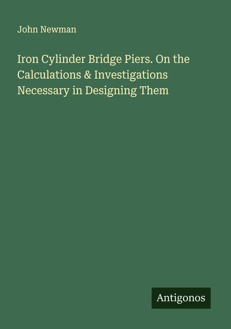 John Newman: Iron Cylinder Bridge Piers. On the Calculations & Investigations Necessary in Designing Them, Buch