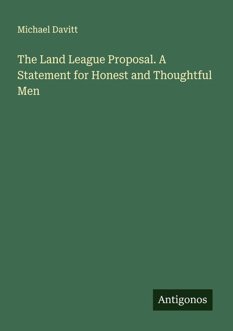 Michael Davitt: The Land League Proposal. A Statement for Honest and Thoughtful Men, Buch