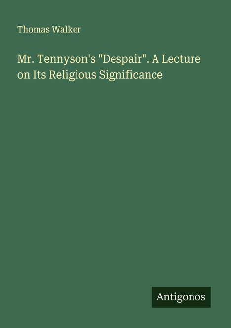 Thomas Walker: Mr. Tennyson's "Despair". A Lecture on Its Religious Significance, Buch