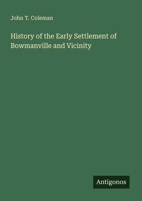 John T. Coleman: History of the Early Settlement of Bowmanville and Vicinity, Buch