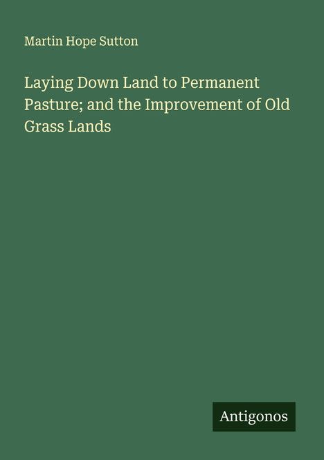 Martin Hope Sutton: Laying Down Land to Permanent Pasture; and the Improvement of Old Grass Lands, Buch