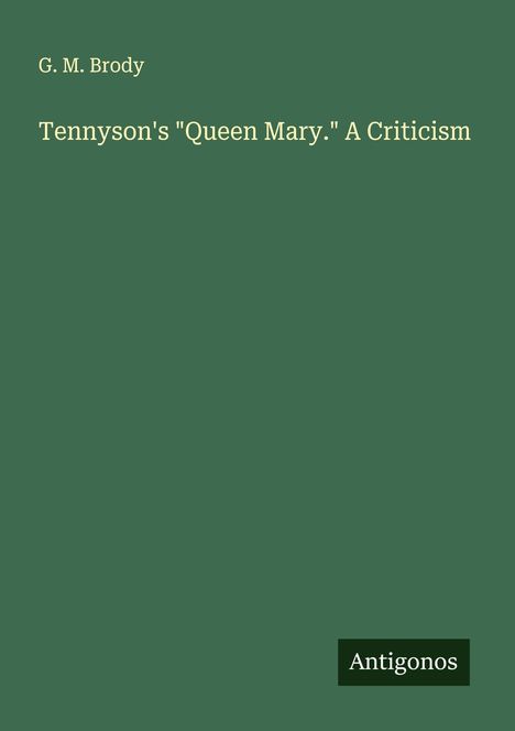 G. M. Brody: Tennyson's "Queen Mary." A Criticism, Buch