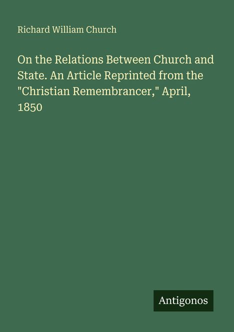 Text: Richard William Church, "On the Relations Between Church and State". Grüner Hintergrund, Logo: Antigonos.