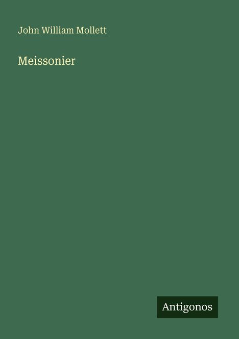 Text: "John William Mollett, Meissonier, Antigonos." Einfaches, grünes Cover mit minimalistischer Gestaltung.