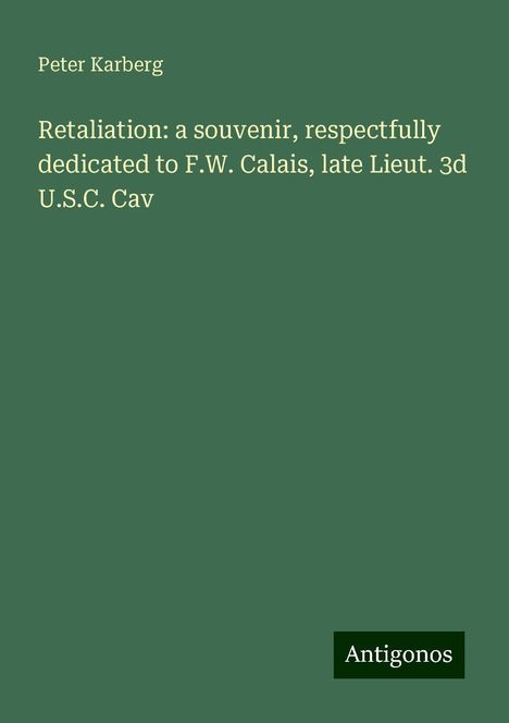 Peter Karberg: Retaliation: a souvenir, respectfully dedicated to F.W. Calais, late Lieut. 3d U.S.C. Cav, Buch