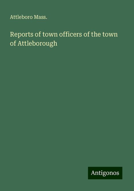 Attleboro Mass.: Reports of town officers of the town of Attleborough, Buch