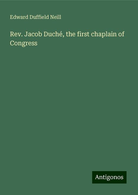 Edward Duffield Neill: Rev. Jacob Duché, the first chaplain of Congress, Buch