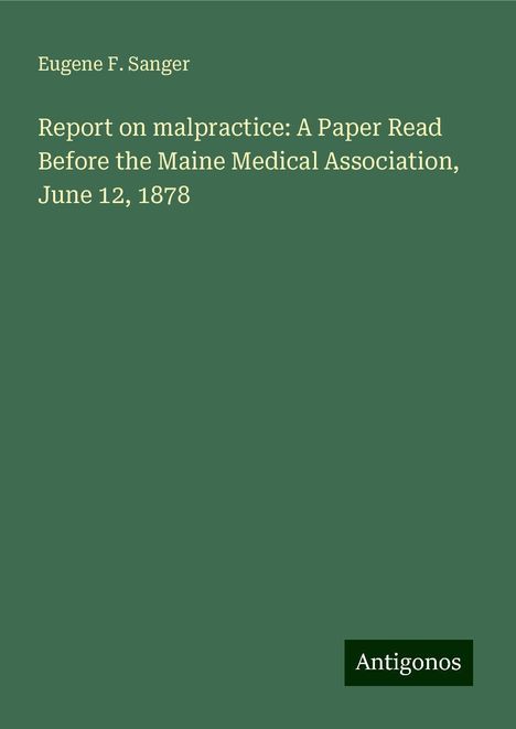 Eugene F. Sanger: Report on malpractice: A Paper Read Before the Maine Medical Association, June 12, 1878, Buch