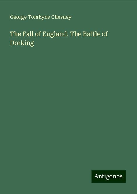 George Tomkyns Chesney: The Fall of England. The Battle of Dorking, Buch